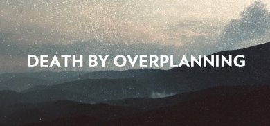 Death_by_Overplanning